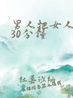 男人把女人捅爽30分钟