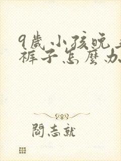 9岁小孩晚上尿裤子怎么办