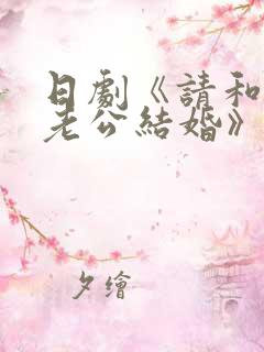 日剧《请和我的老公结婚》免费观看