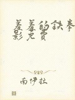 羞羞的铁拳 电影免费