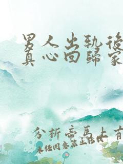 男人出轨后还能真心回归家庭吗