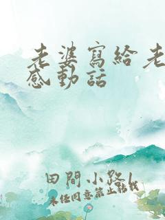 老婆写给老公最感动话