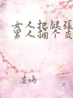 女人把腿张开让男人捅个爽