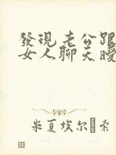 发现老公跟别的女人聊天暧昧怎么办