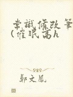 常识修改笔记本(催眠高h