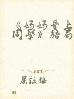 《妈妈爱上儿子同学》结局