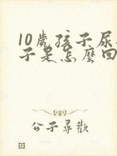 10岁孩子尿裤子是怎么回事