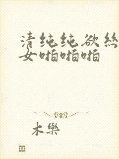 清纯纯欲丝袜美女啪啪啪