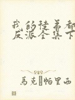 我的徒弟都是大反派全集下载