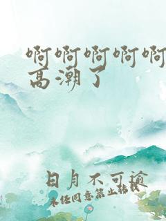 啊啊啊啊啊啊快高潮了