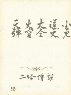 天火大道小说无弹窗全文免费阅读