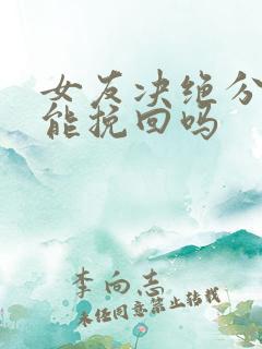 女友决绝分手还能挽回吗