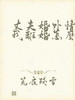 丈夫婚外情要和我离婚怎么挽回