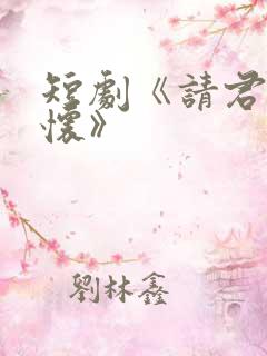 短剧《请君入我怀》