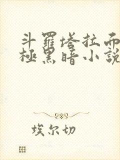 斗罗塔拉面具终极黑暗小说免费观看