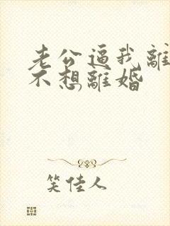 老公逼我离婚我不想离婚