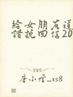 给女朋友道歉认错挽回信2000字