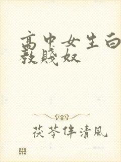 高中女生白袜调教贱奴