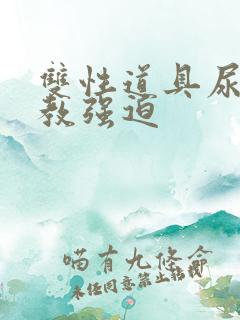 双性道具尿h调教强迫