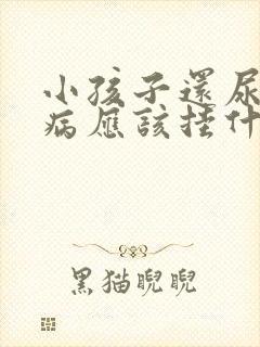 小孩子还尿床看病应该挂什么科室