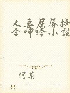 人妻屈辱挣扎迎合呻吟小说