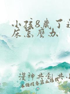 小孩8岁了还尿床怎么办