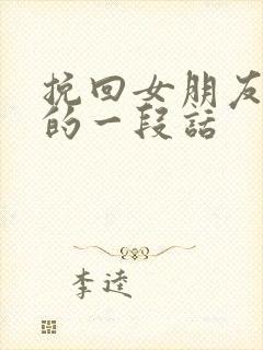 挽回女朋友感动的一段话