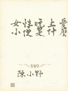 女性晚上爱起夜小便是什么原因