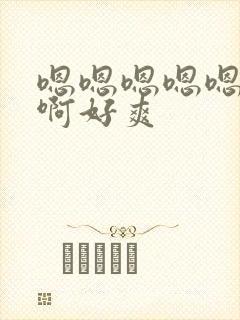 嗯嗯嗯嗯嗯啊啊啊好爽