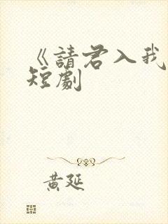 《请君入我怀》短剧