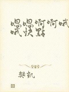 嗯嗯啊啊哦哦哦哦快点