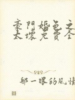 豪门婚色之前夫太坏免费全文