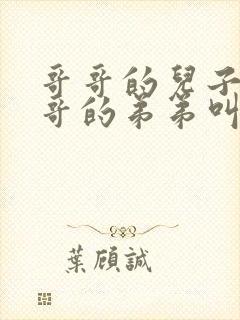 哥哥的儿子叫哥哥的弟弟叫什么