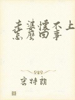 老婆怀不上孕是怎么回事