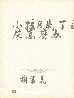 小孩8岁了还尿床怎么办