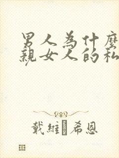 男人为什么喜欢亲女人的私密处