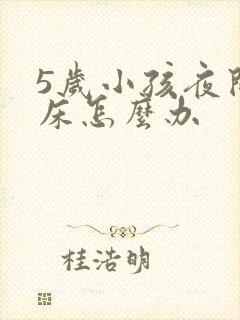 5岁小孩夜间尿床怎么办