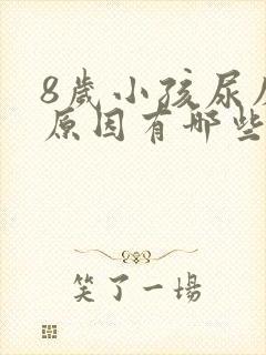 8岁小孩尿床的原因有哪些