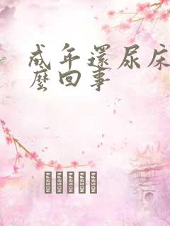 成年还尿床是怎么回事