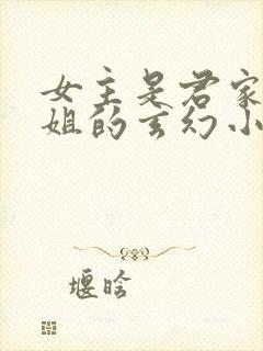 女主是君家大小姐的玄幻小说