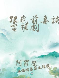 跟我前妻谈恋爱电视剧