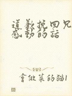 道歉挽回兄弟最感动的话