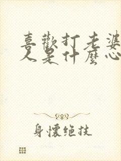 喜欢打老婆的男人是什么心理