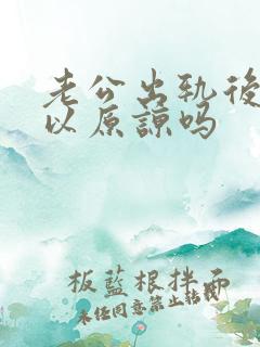 老公出轨后还可以原谅吗