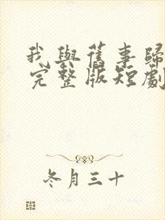 我与旧事归于尽完整版短剧