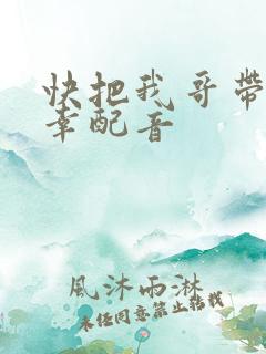 快把我哥带走万幸配音
