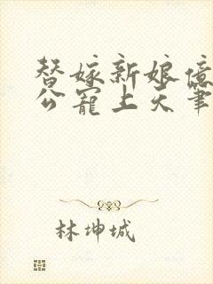 替嫁新娘亿万老公宠上天笔趣阁