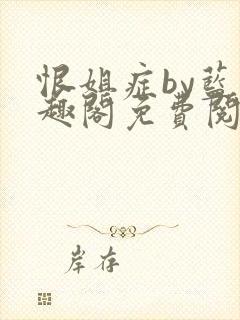 恨姐症by蓝笔趣阁免费阅读无弹窗