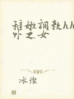 稚嫩调教hh员外之女