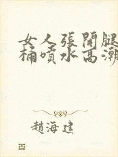 女人张开腿让男桶喷水高潮